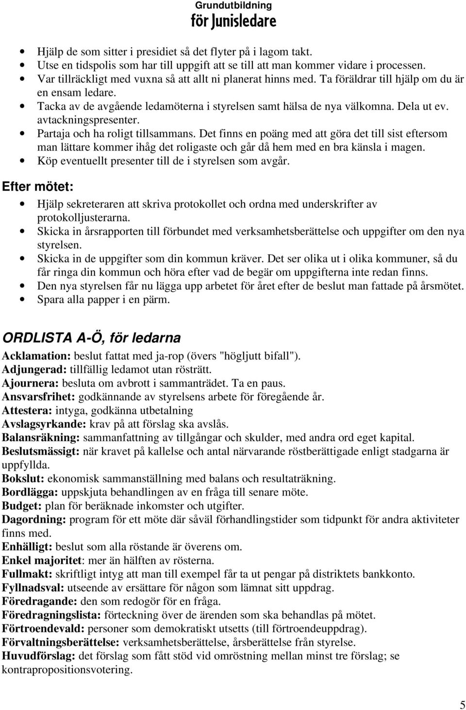 avtackningspresenter. Partaja och ha roligt tillsammans. Det finns en poäng med att göra det till sist eftersom man lättare kommer ihåg det roligaste och går då hem med en bra känsla i magen.