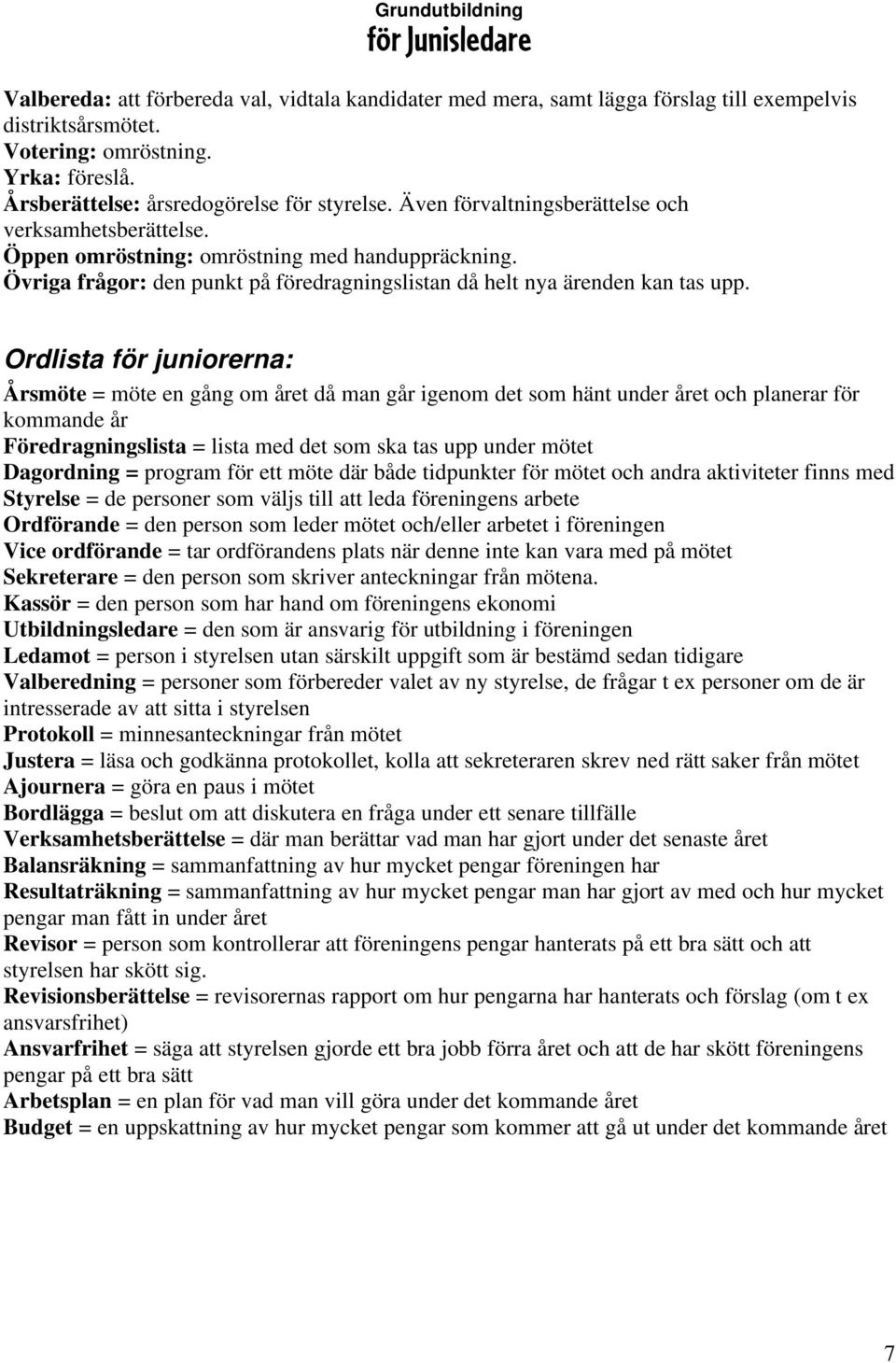 Ordlista för juniorerna: Årsmöte = möte en gång om året då man går igenom det som hänt under året och planerar för kommande år Föredragningslista = lista med det som ska tas upp under mötet