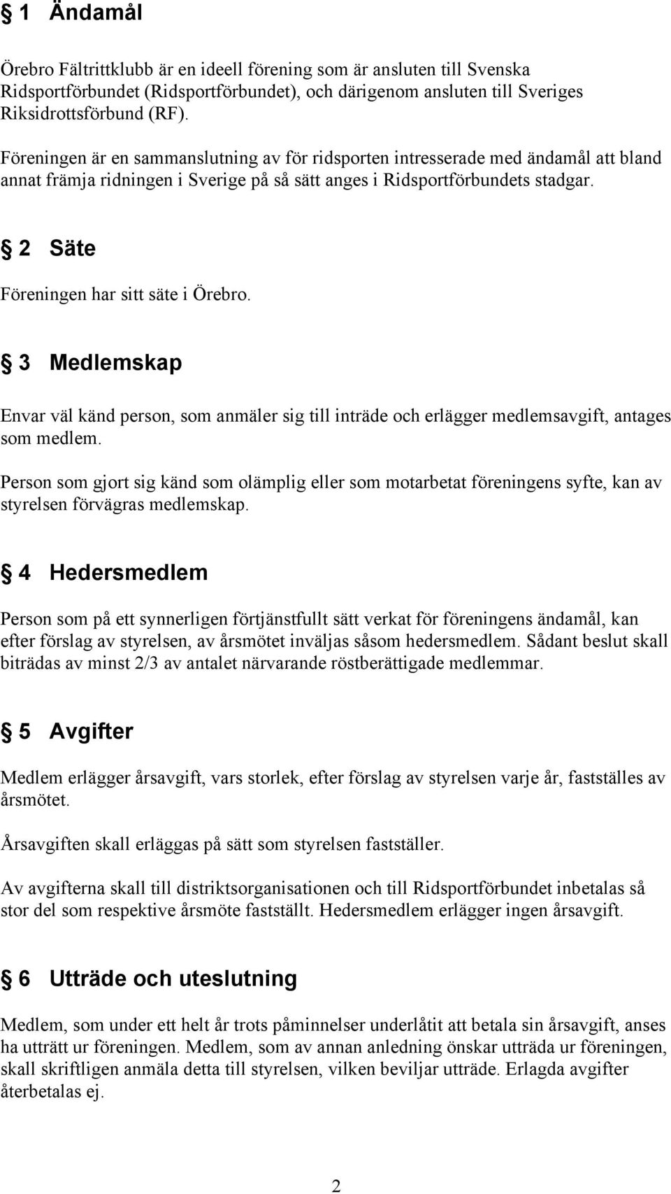 2 Säte Föreningen har sitt säte i Örebro. 3 Medlemskap Envar väl känd person, som anmäler sig till inträde och erlägger medlemsavgift, antages som medlem.