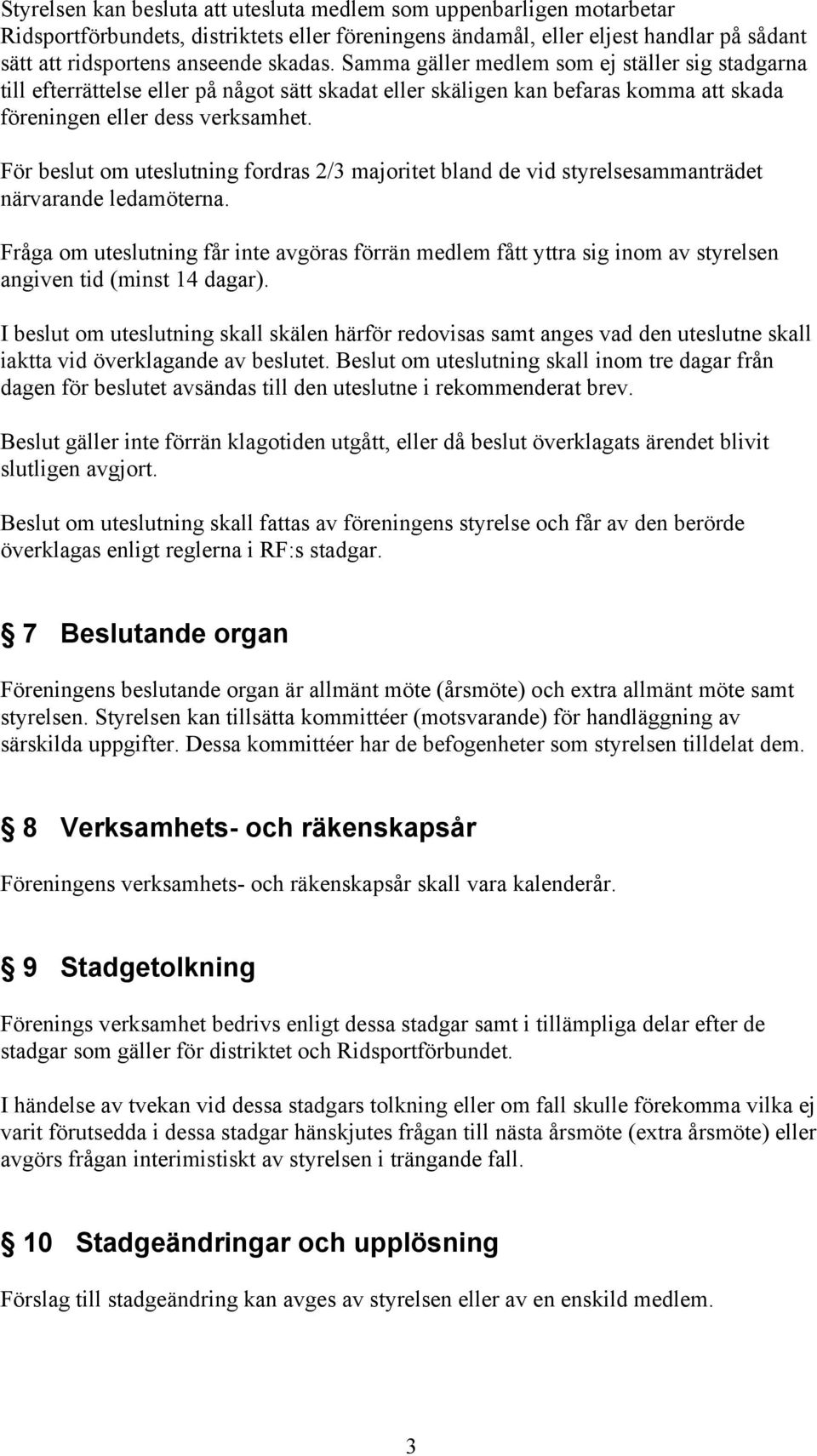 För beslut om uteslutning fordras 2/3 majoritet bland de vid styrelsesammanträdet närvarande ledamöterna.