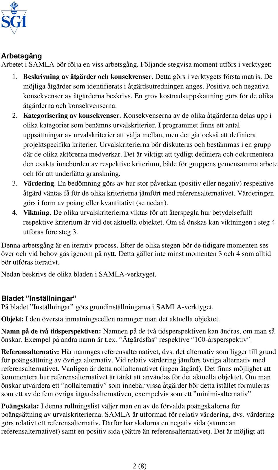 En grov kostnadsuppskattning görs för de olika åtgärderna och konsekvenserna. 2. Kategorisering av konsekvenser.