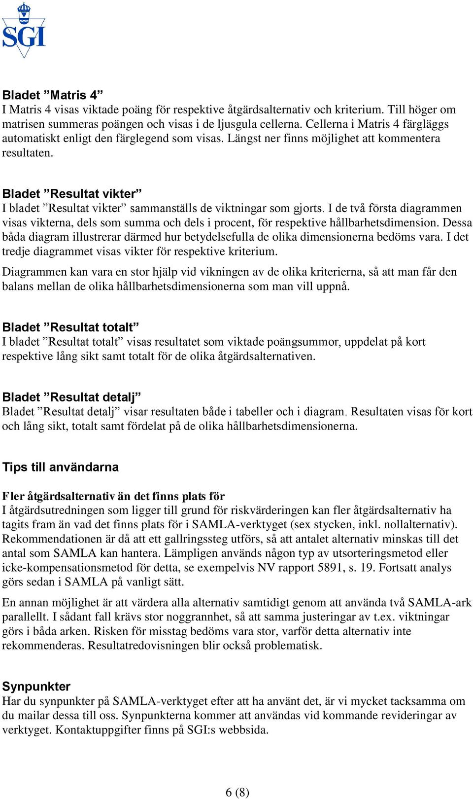 Bladet Resultat vikter I bladet Resultat vikter sammanställs de viktningar som gjorts.