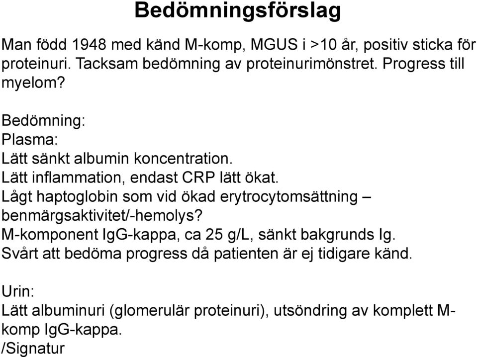 Lätt inflammation, endast CRP lätt ökat. Lågt haptoglobin som vid ökad erytrocytomsättning benmärgsaktivitet/-hemolys?