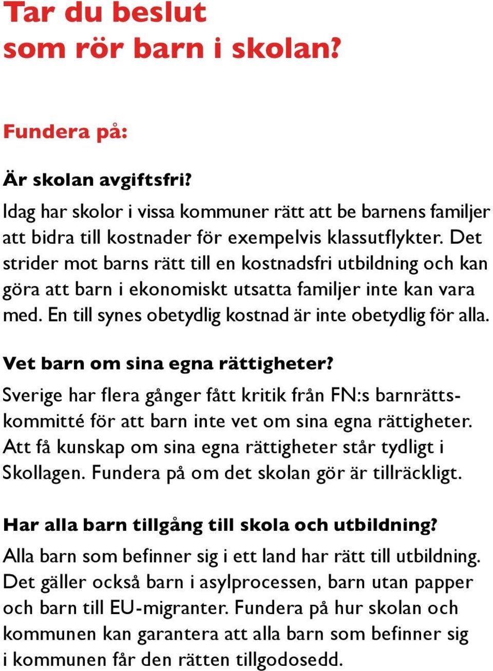 Vet barn om sina egna rättigheter? Sverige har flera gånger fått kritik från FN:s barnrättskommitté för att barn inte vet om sina egna rättigheter.