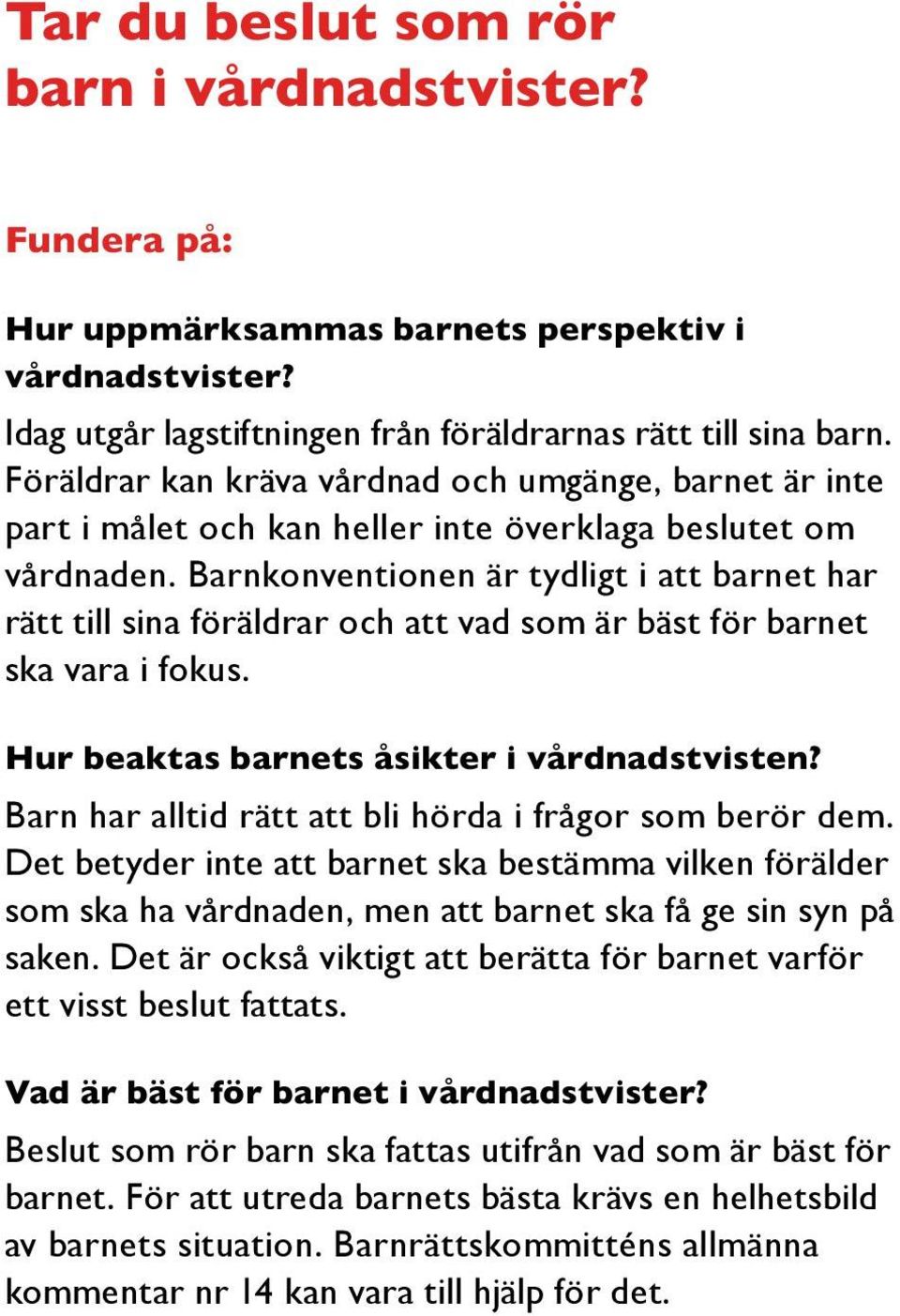 Barnkonventionen är tydligt i att barnet har rätt till sina föräldrar och att vad som är bäst för barnet ska vara i fokus. Hur beaktas barnets åsikter i vårdnadstvisten?