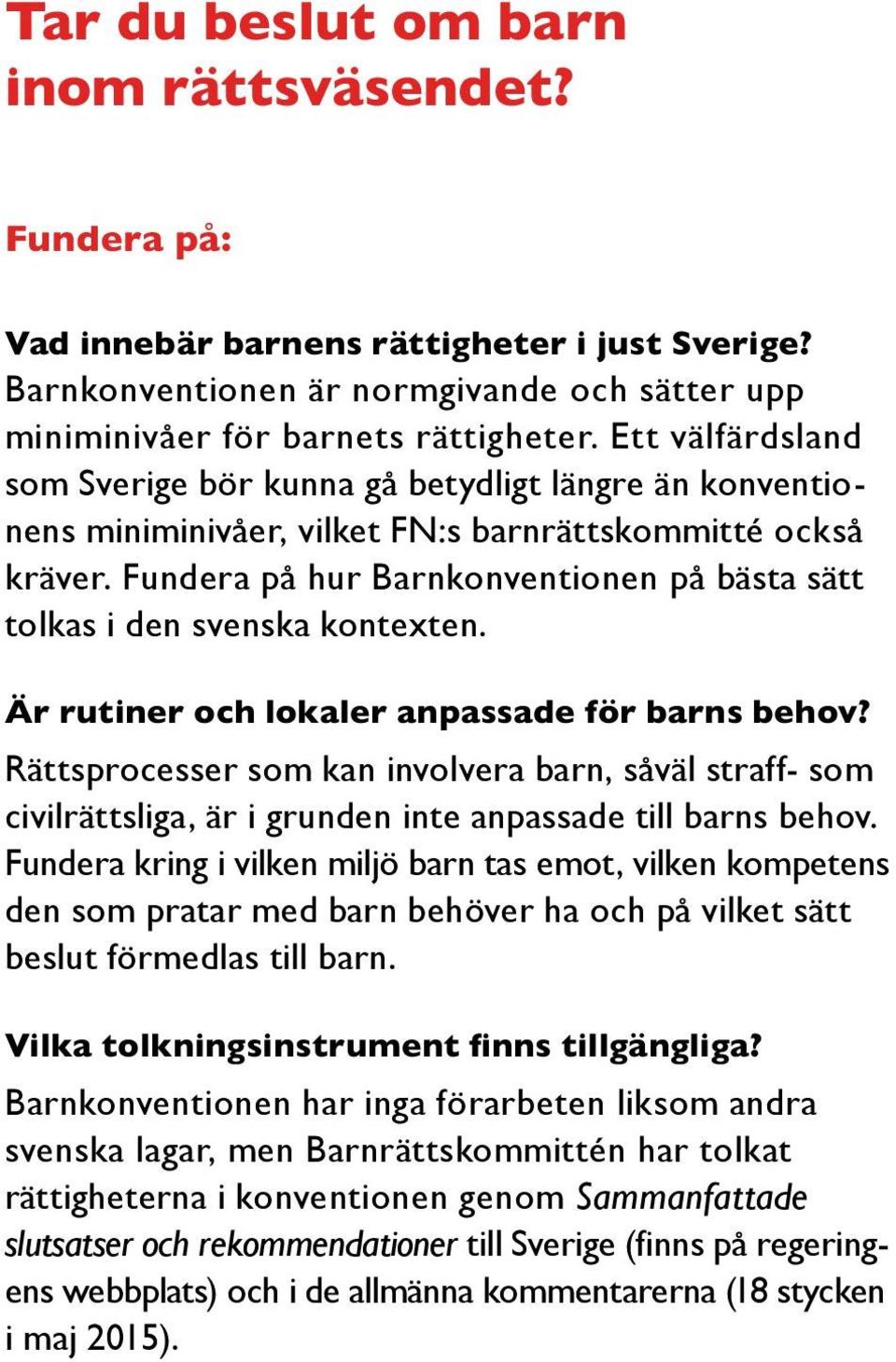 Fundera på hur Barnkonventionen på bästa sätt tolkas i den svenska kontexten. Är rutiner och lokaler anpassade för barns behov?