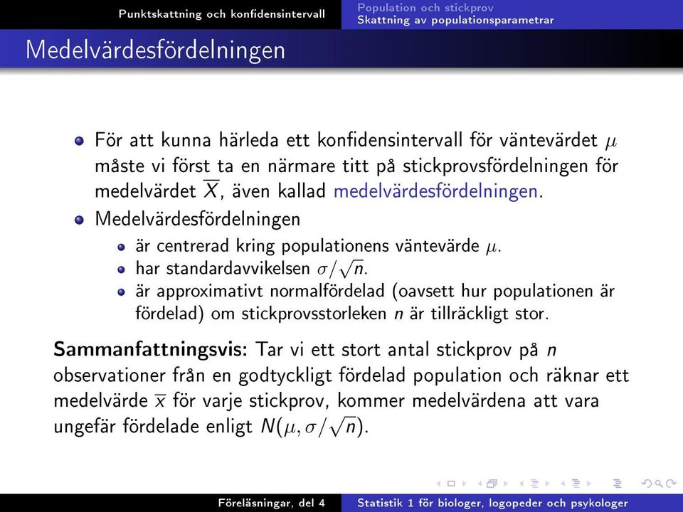 är approximativt normalfördelad (oavsett hur populationen är fördelad) om stickprovsstorleken n är tillräckligt stor.