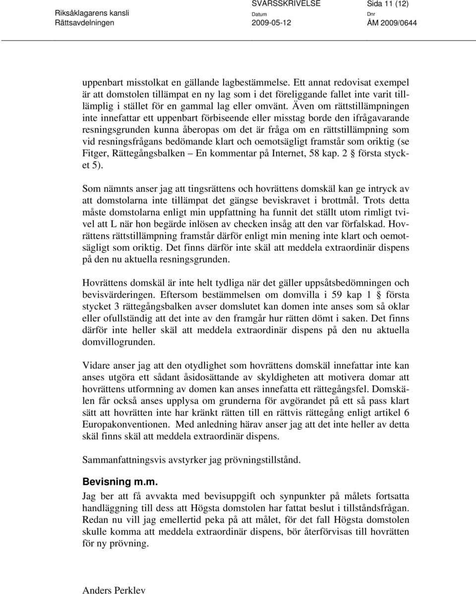 Även om rättstillämpningen inte innefattar ett uppenbart förbiseende eller misstag borde den ifrågavarande resningsgrunden kunna åberopas om det är fråga om en rättstillämpning som vid