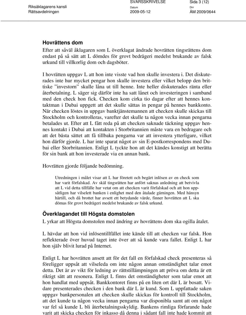 Det diskuterades inte hur mycket pengar hon skulle investera eller vilket belopp den brittiske investorn skulle låna ut till henne. Inte heller diskuterades ränta eller återbetalning.