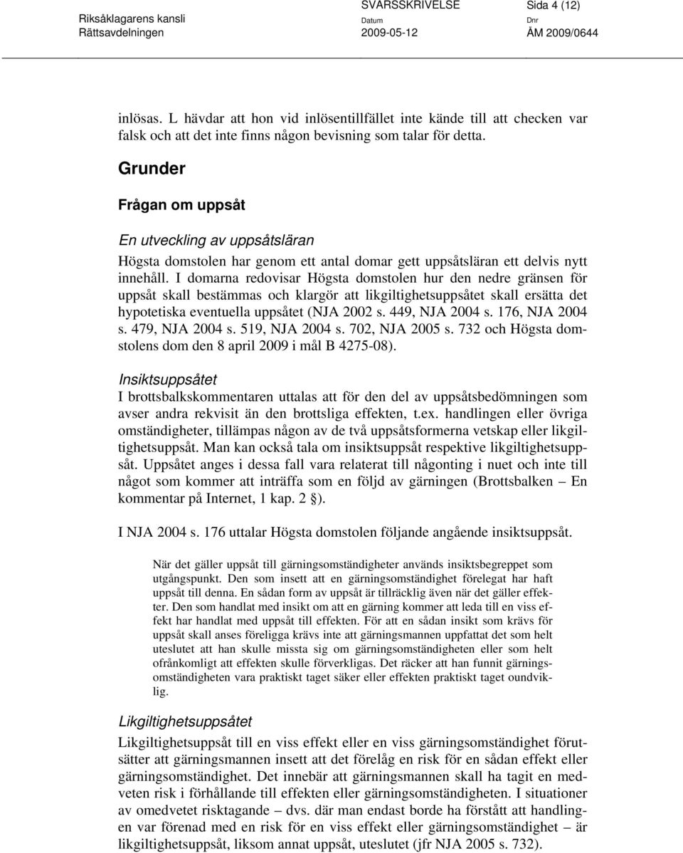 I domarna redovisar Högsta domstolen hur den nedre gränsen för uppsåt skall bestämmas och klargör att likgiltighetsuppsåtet skall ersätta det hypotetiska eventuella uppsåtet (NJA 2002 s.