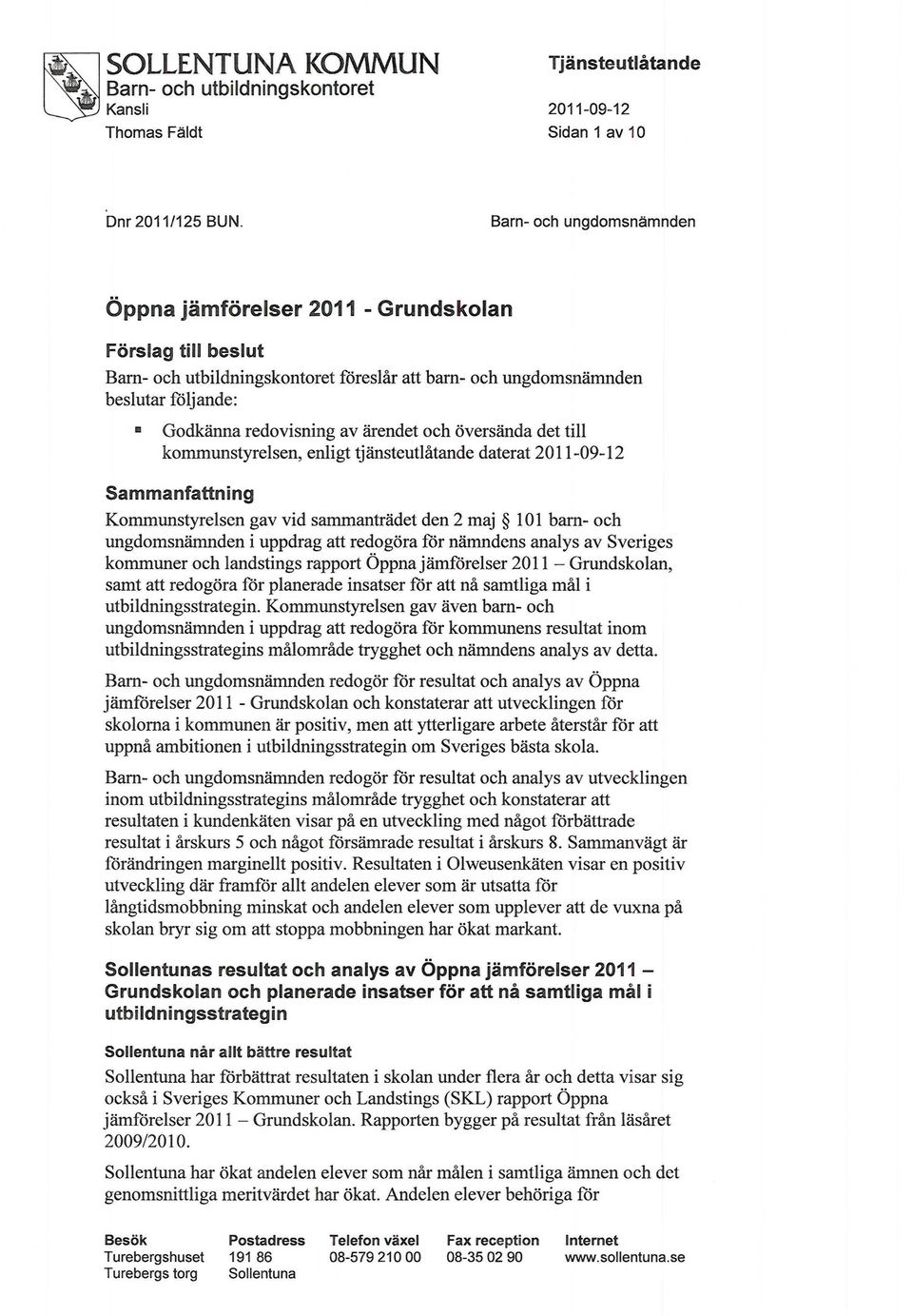 sammanträdet den 2 maj 101 barn- och ungdomsnämnden i uppdrag att redogöra för nämndens analys av Sveriges kommuner och landstings rapport Öppna jämförelser 2011 - Grundskolan, samt att redogöra för