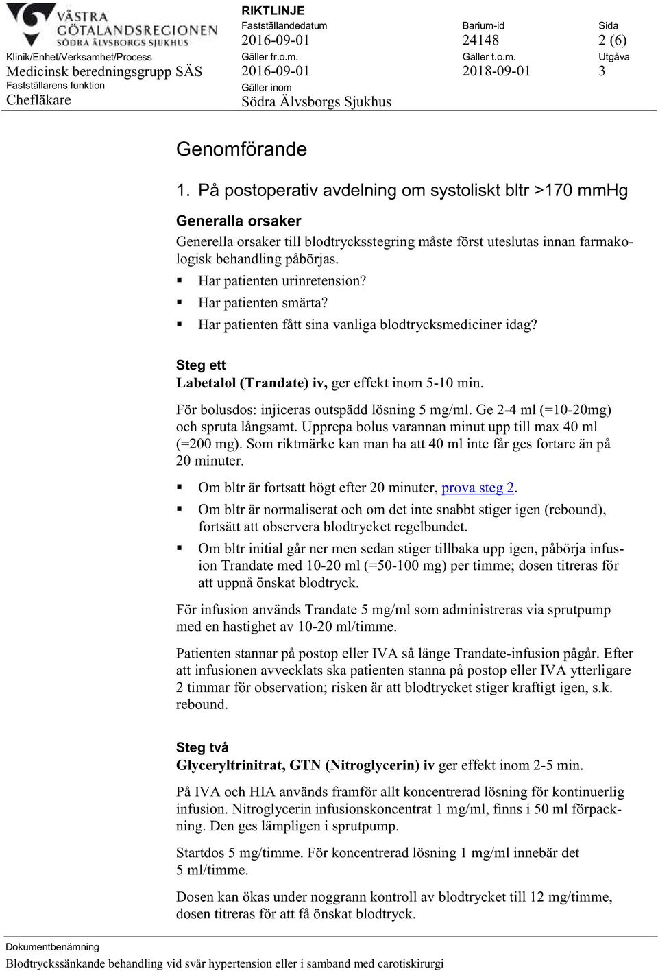 Har patienten urinretension? Har patienten smärta? Har patienten fått sina vanliga blodtrycksmediciner idag? Steg ett Labetalol (Trandate) iv, ger effekt inom 5-10 min.