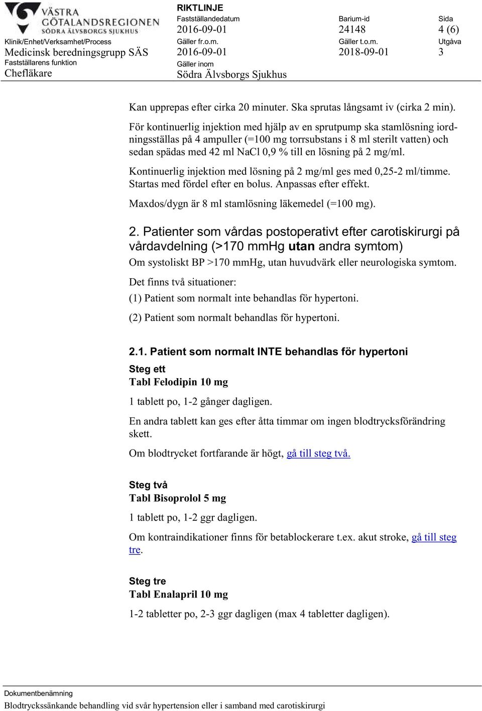 på 2 mg/ml. Kontinuerlig injektion med lösning på 2 mg/ml ges med 0,25-2 ml/timme. Startas med fördel efter en bolus. Anpassas efter effekt. Maxdos/dygn är 8 ml stamlösning läkemedel (=100 mg). 2. Patienter som vårdas postoperativt efter carotiskirurgi på vårdavdelning (>170 mmhg utan andra symtom) Om systoliskt BP >170 mmhg, utan huvudvärk eller neurologiska symtom.
