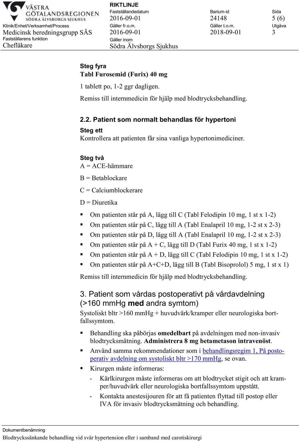 Enalapril 10 mg, 1-2 st x 2-3) Om patienten står på D, lägg till A (Tabl Enalapril 10 mg, 1-2 st x 2-3) Om patienten står på A + C, lägg till D (Tabl Furix 40 mg, 1 st x 1-2) Om patienten står på A +