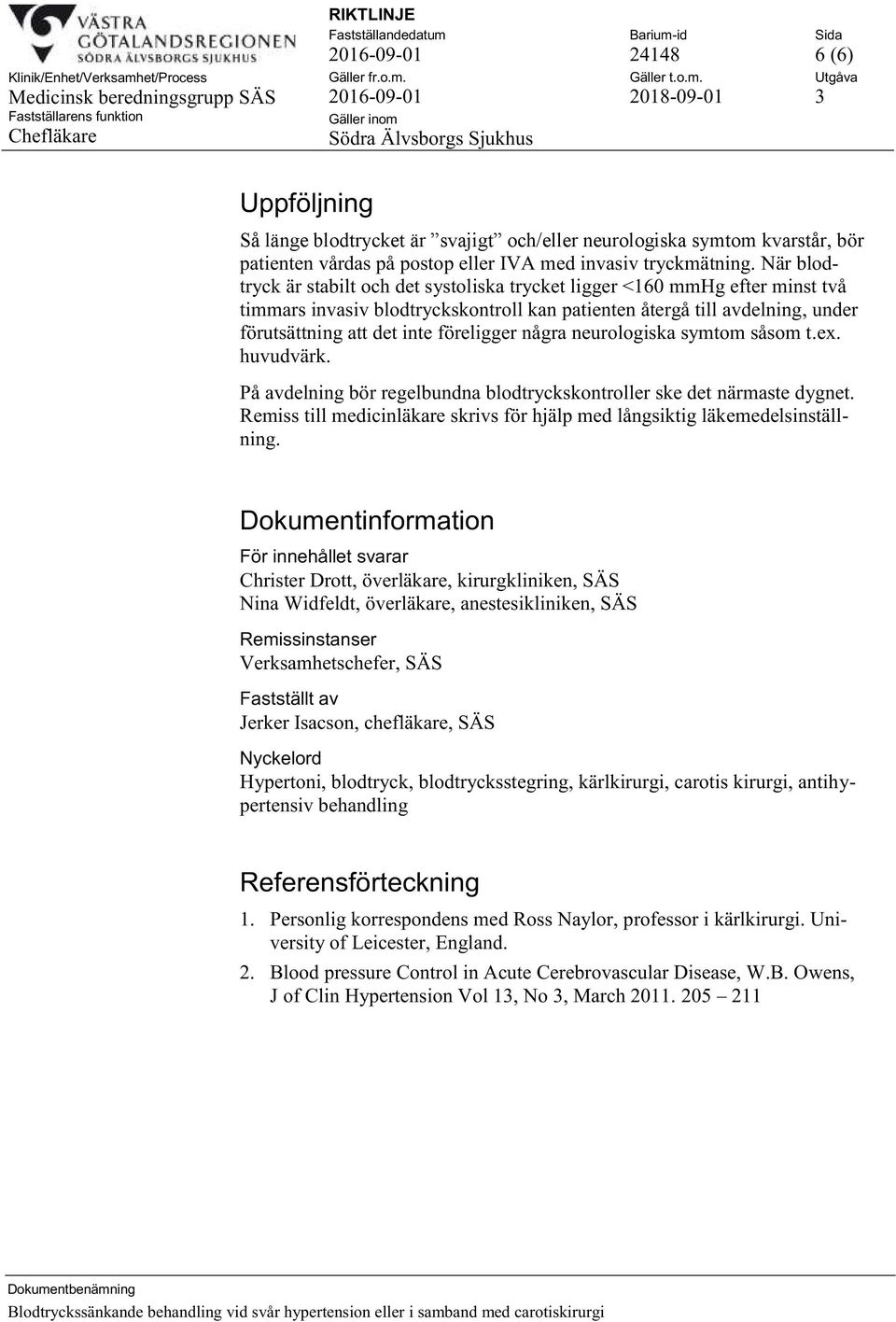 föreligger några neurologiska symtom såsom t.ex. huvudvärk. På avdelning bör regelbundna blodtryckskontroller ske det närmaste dygnet.