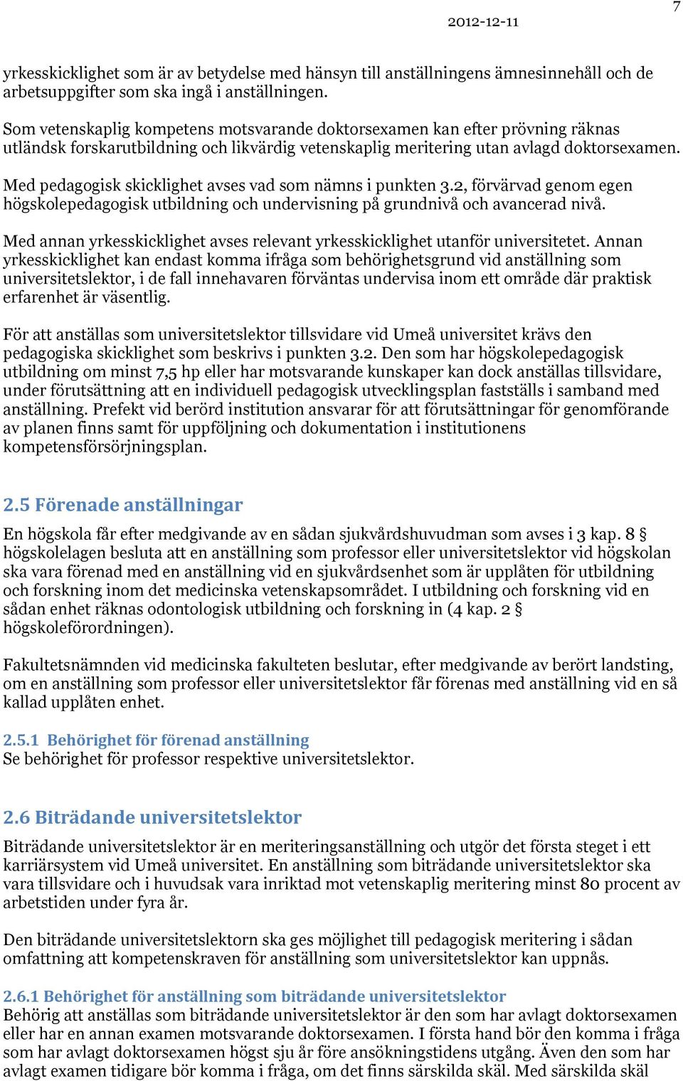 Med pedagogisk skicklighet avses vad som nämns i punkten 3.2, förvärvad genom egen högskolepedagogisk utbildning och undervisning på grundnivå och avancerad nivå.