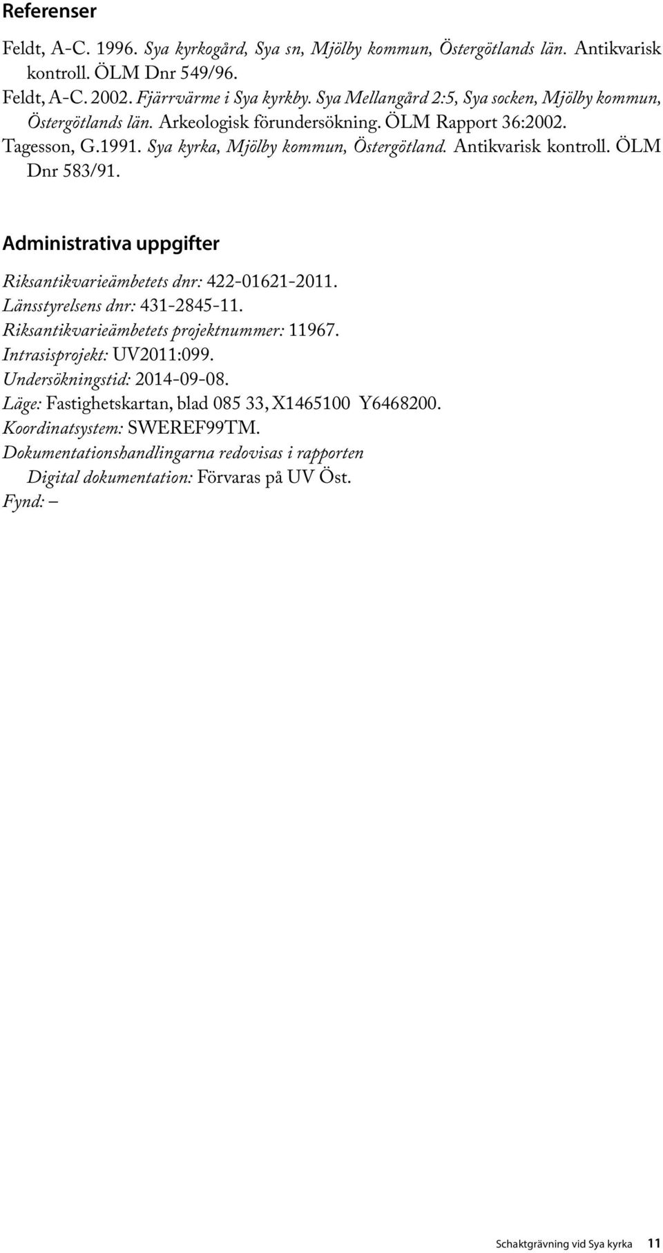 ÖLM Dnr 583/91. Administrativa uppgifter Riksantikvarieämbetets dnr: 422-01621-2011. Länsstyrelsens dnr: 431-2845-11. Riksantikvarieämbetets projektnummer: 11967. Intrasisprojekt: UV2011:099.