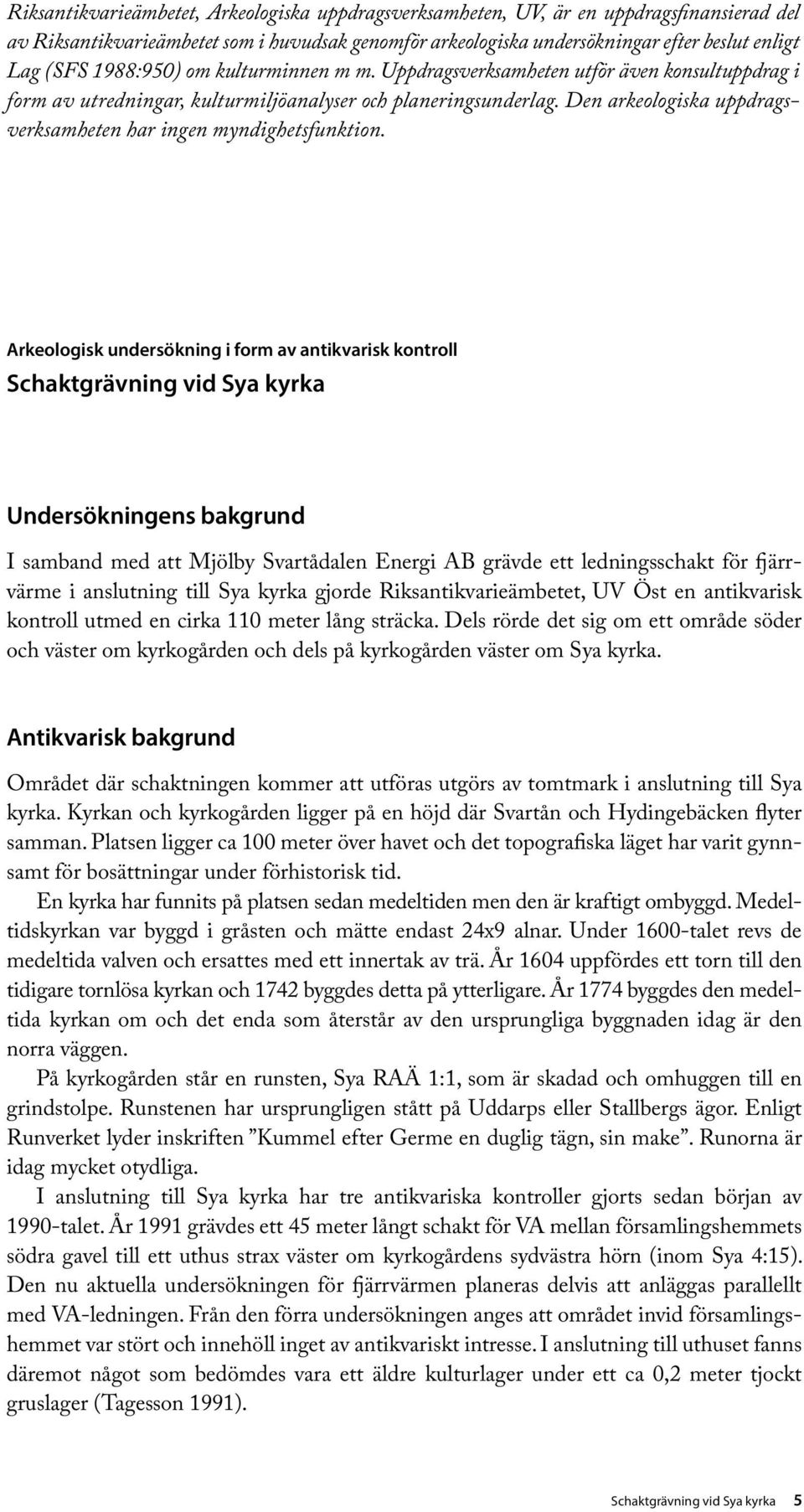 Den arkeologiska uppdragsverksamheten har ingen myndighetsfunktion.