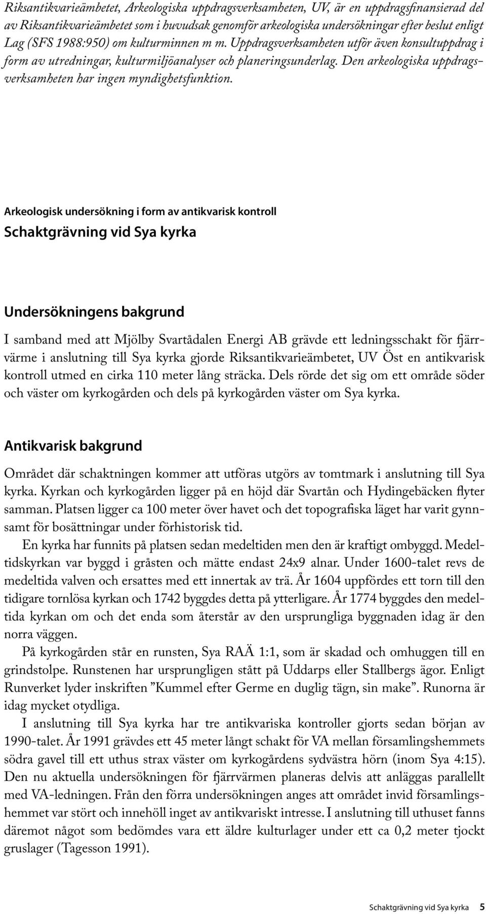 Den arkeologiska uppdragsverksamheten har ingen myndighetsfunktion.