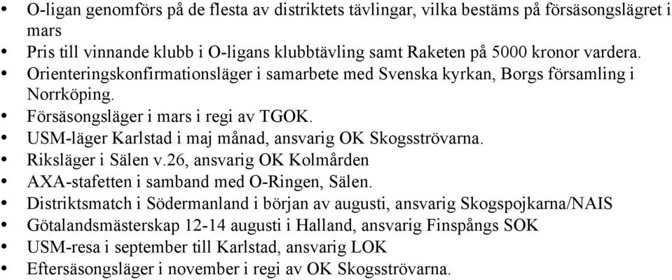 USM-läger Karlstad i maj månad, ansvarig Skogsströvarna. Riksläger i Sälen v.26, ansvarig Kolmården AXA-stafetten i samband med O-Ringen, Sälen.