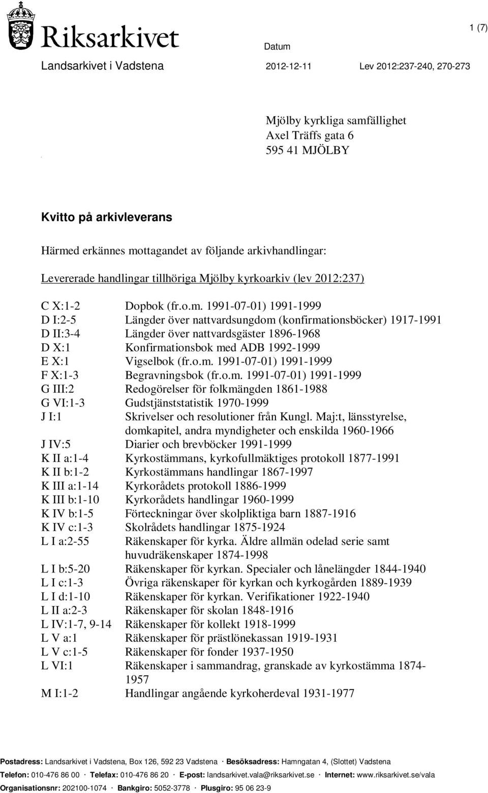 1991-07-01) 1991-1999 D I:2-5 Längder över nattvardsungdom (konfirmationsböcker) 1917-1991 D II:3-4 Längder över nattvardsgäster 1896-1968 D X:1 Konfirmationsbok med ADB 1992-1999 E X:1 Vigselbok (fr.