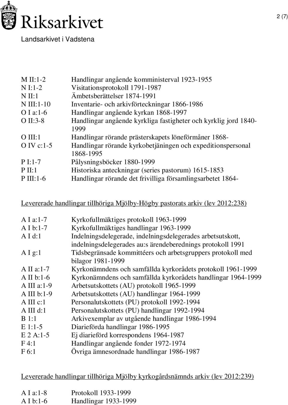 rörande kyrkobetjäningen och expeditionspersonal 1868-1995 P I:1-7 Pålysningsböcker 1880-1999 P II:1 Historiska anteckningar (series pastorum) 1615-1853 P III:1-6 Handlingar rörande det frivilliga