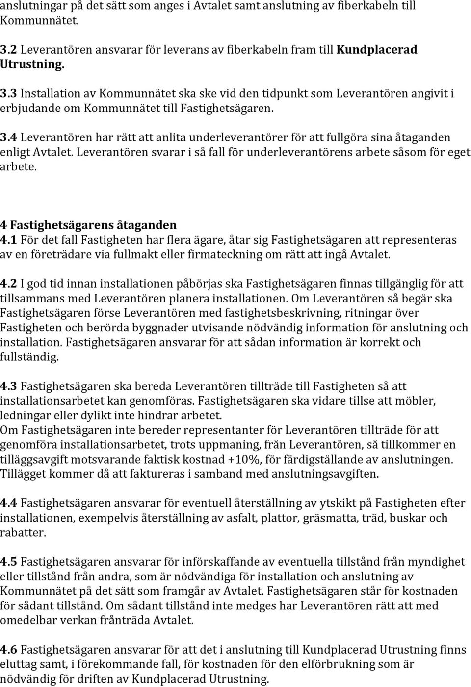 3 Installation av Kommunnätet ska ske vid den tidpunkt som Leverantören angivit i erbjudande om Kommunnätet till Fastighetsägaren. 3.