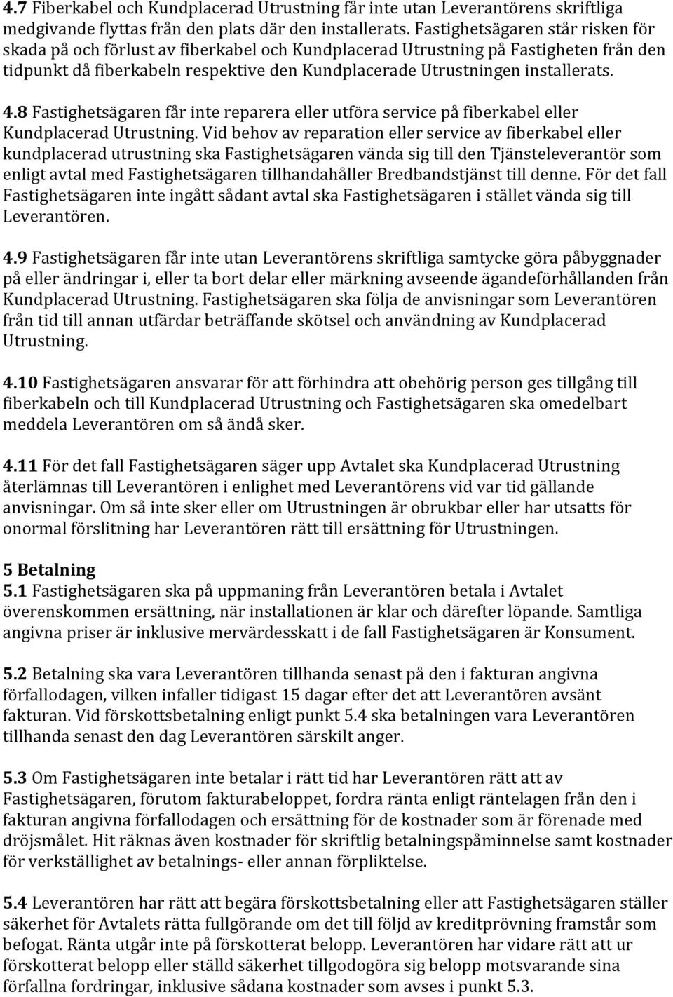 4.8 Fastighetsägaren får inte reparera eller utföra service på fiberkabel eller Kundplacerad Utrustning.