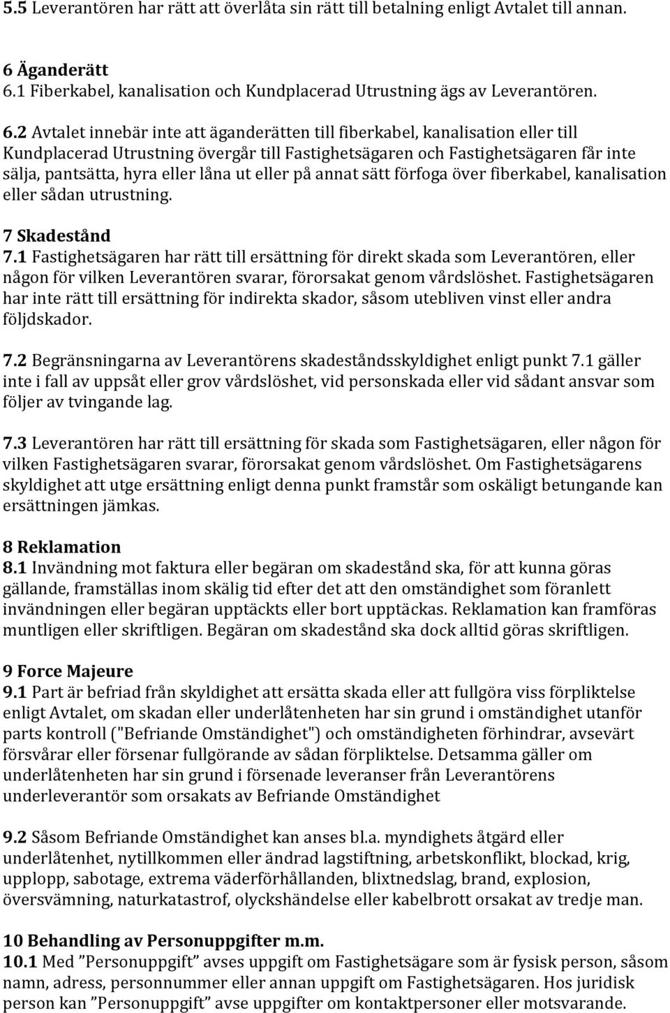 1 Fiberkabel, kanalisation och Kundplacerad Utrustning ägs av Leverantören. 6.