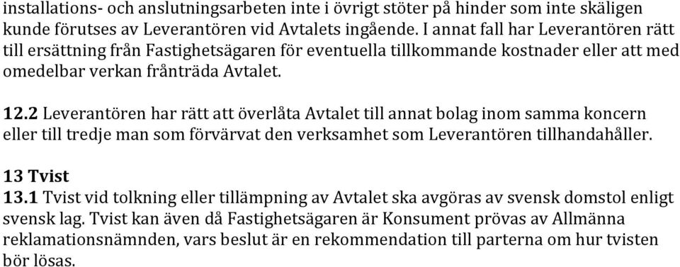 2 Leverantören har rätt att överlåta Avtalet till annat bolag inom samma koncern eller till tredje man som förvärvat den verksamhet som Leverantören tillhandahåller. 13 Tvist 13.