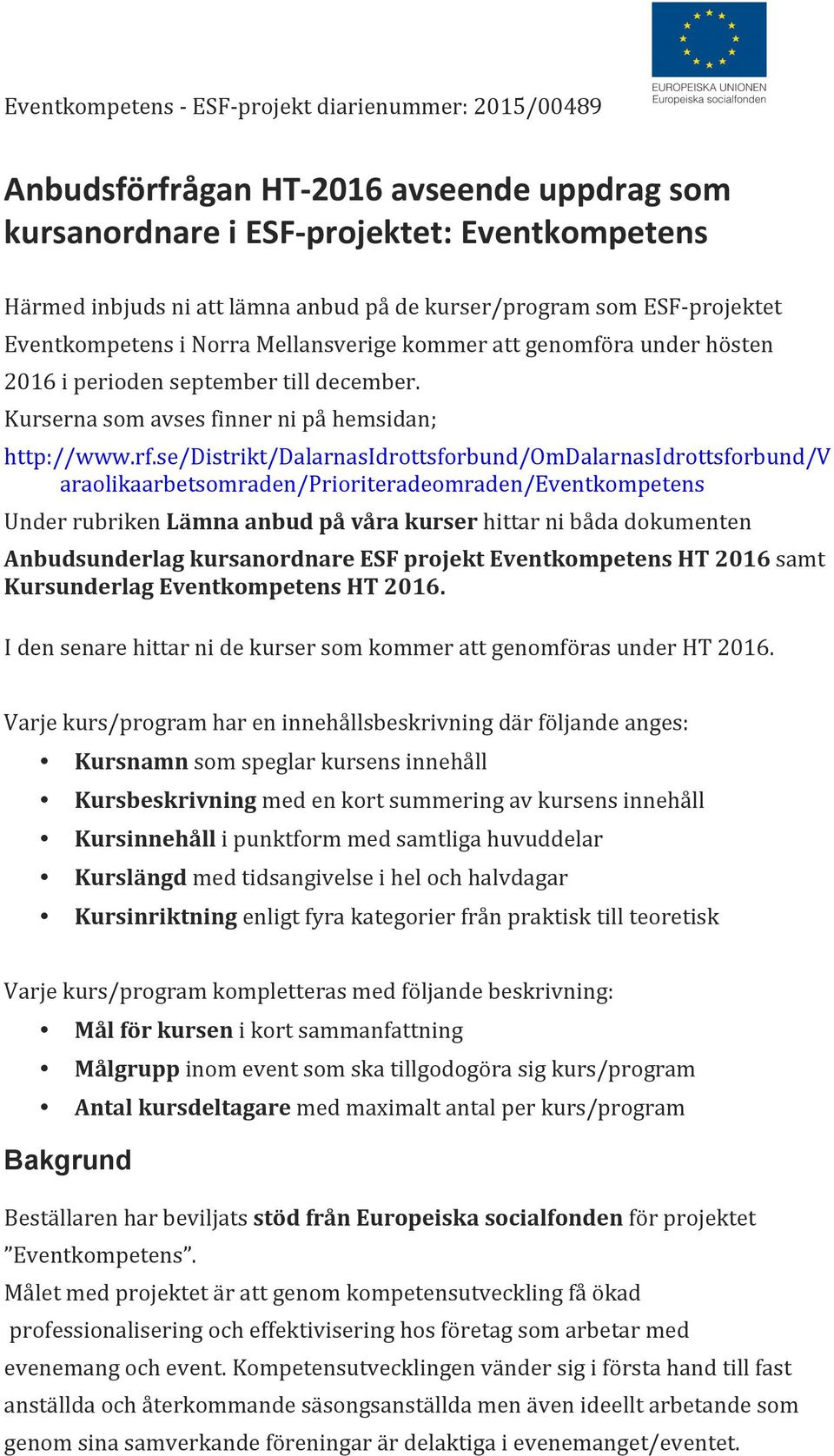 rf.se/distrikt/dalarnasidrottsforbund/omdalarnasidrottsforbund/v araolikaarbetsomraden/prioriteradeomraden/eventkompetens Under rubriken Lämna anbud på våra kurser hittar ni båda dokumenten