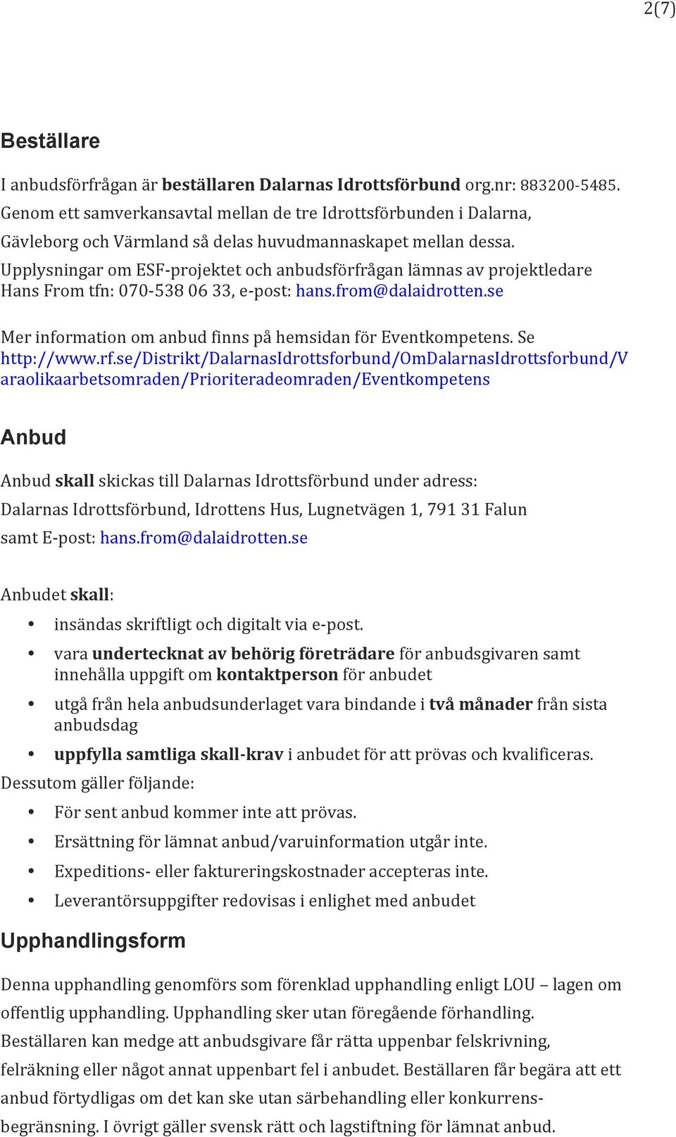 Upplysningar om ESF- projektet och anbudsförfrågan lämnas av projektledare Hans From tfn: 070-538 06 33, e- post: hans.from@dalaidrotten.