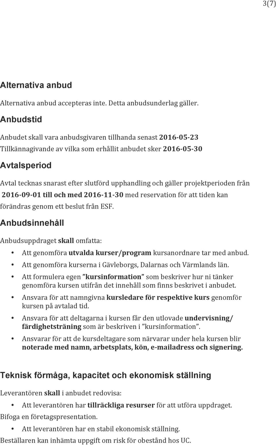 och gäller projektperioden från 2016-09- 01 till och med 2016-11- 30 med reservation för att tiden kan förändras genom ett beslut från ESF.