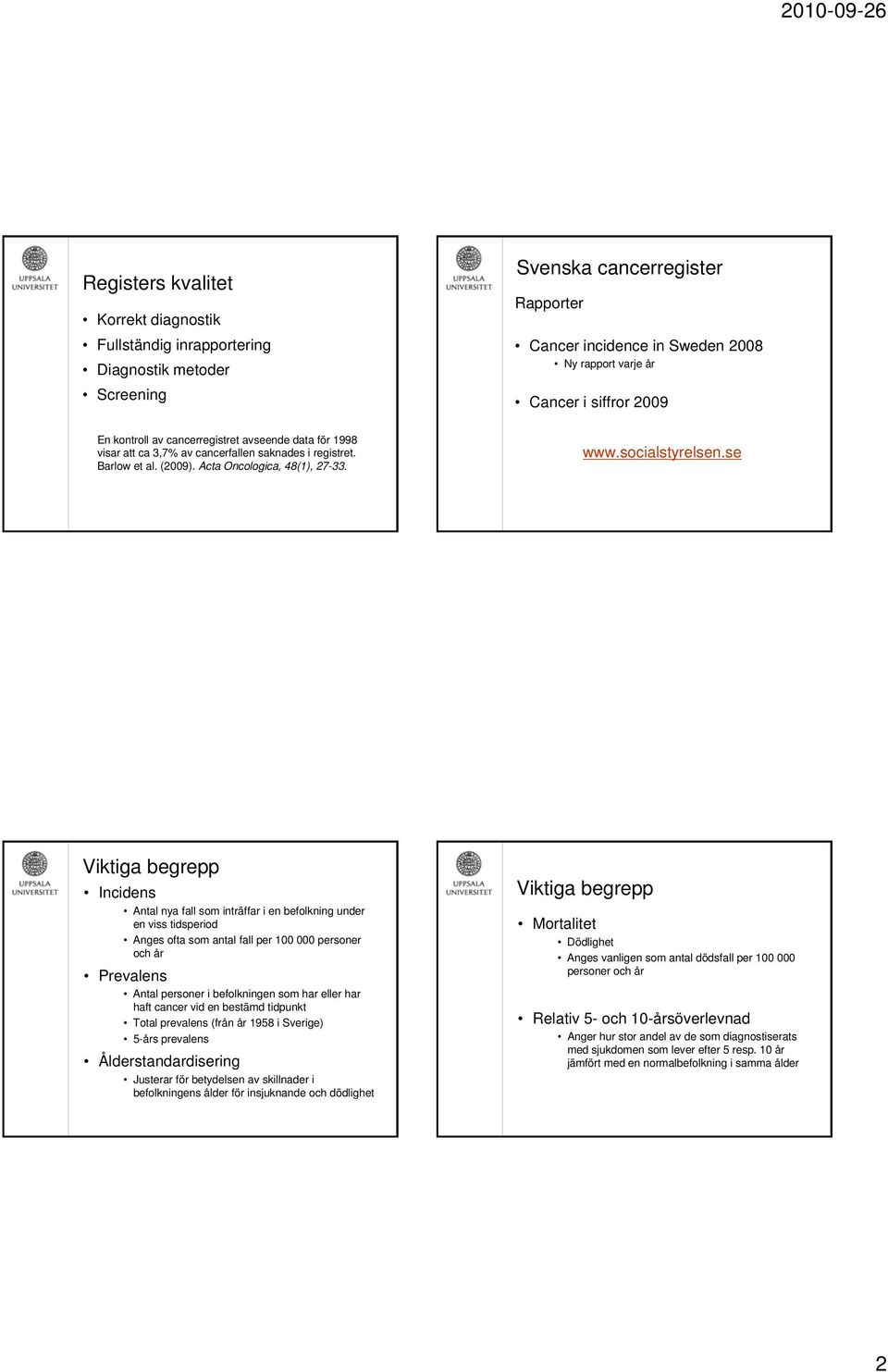 se Viktiga begrepp Incidens Antal nya fall som inträffar i en befolkning under en viss tidsperiod Anges ofta som antal fall per 100 000 personer och år Prevalens Antal personer i befolkningen som har