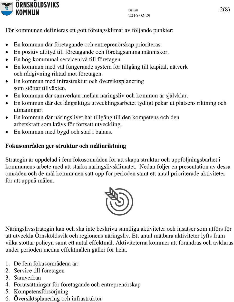 En kommun med väl fungerande system för tillgång till kapital, nätverk och rådgivning riktad mot företagen. En kommun med infrastruktur och översiktsplanering som stöttar tillväxten.