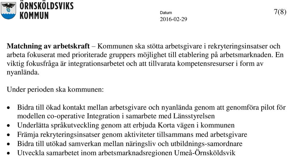 Bidra till ökad kontakt mellan arbetsgivare och nyanlända genom att genomföra pilot för modellen co-operative Integration i samarbete med Länsstyrelsen Underlätta språkutveckling