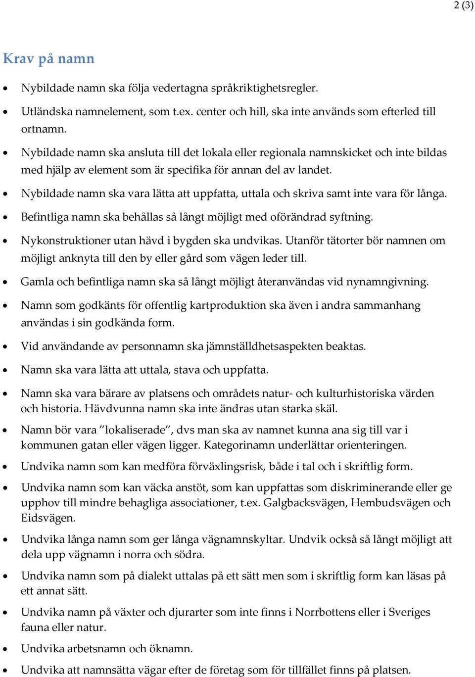 Nybildade namn ska vara lätta att uppfatta, uttala och skriva samt inte vara för långa. Befintliga namn ska behållas så långt möjligt med oförändrad syftning.