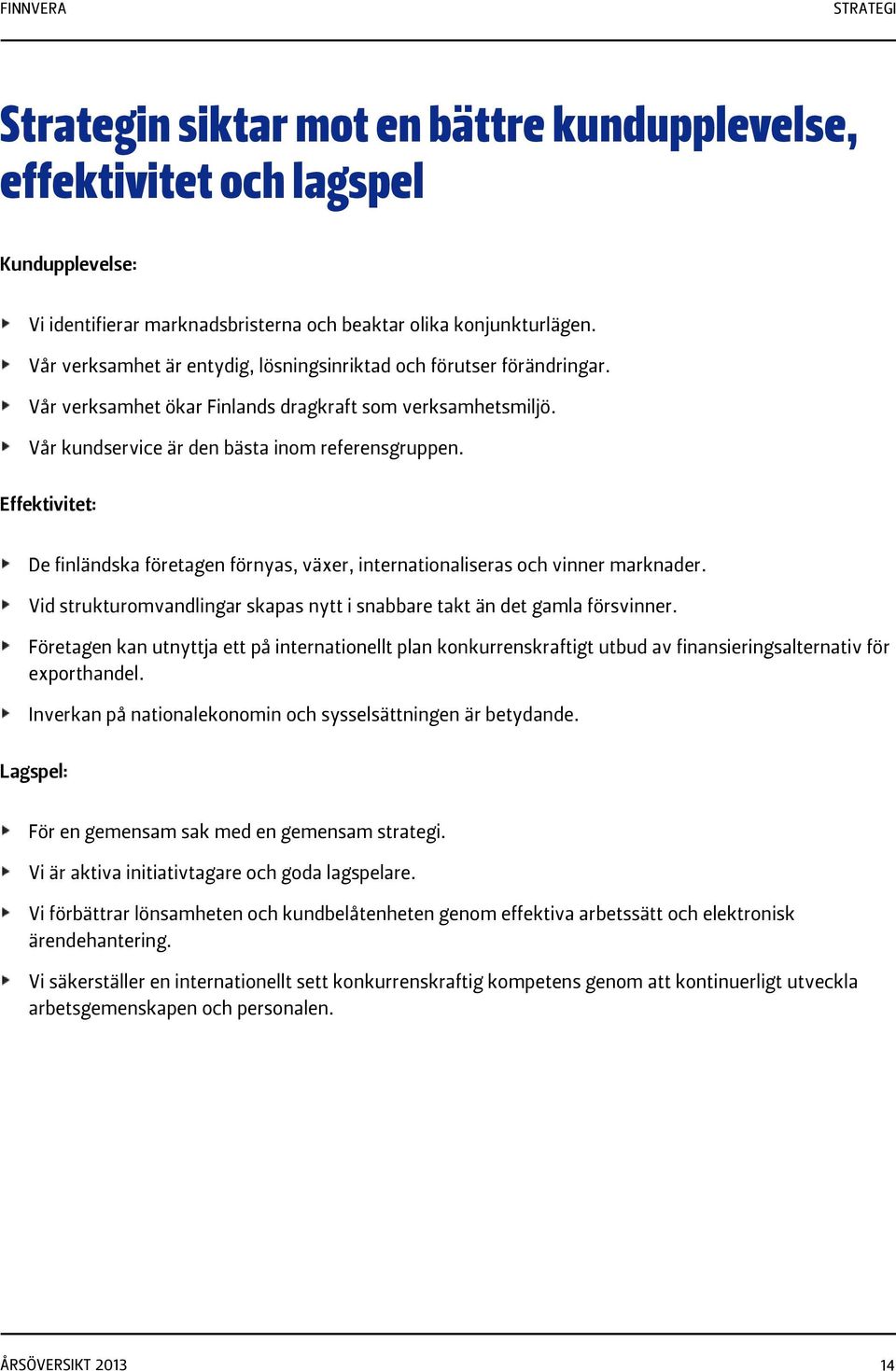 Effektivitet: De finländska företagen förnyas, växer, internationaliseras och vinner marknader. Vid strukturomvandlingar skapas nytt i snabbare takt än det gamla försvinner.