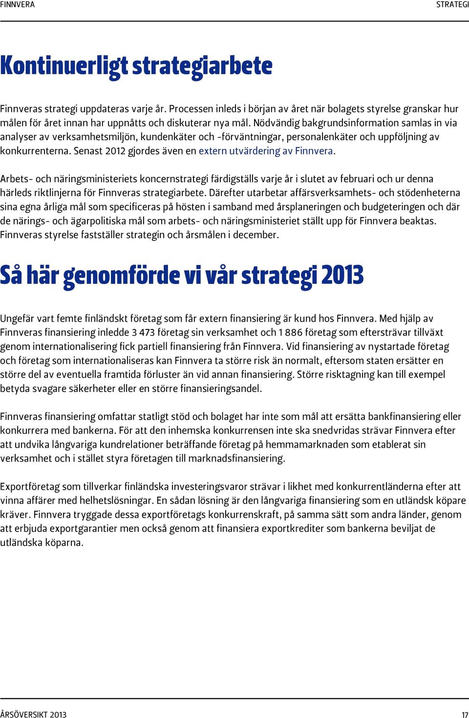 Nödvändig bakgrundsinformation samlas in via analyser av verksamhetsmiljön, kundenkäter och -förväntningar, personalenkäter och uppföljning av konkurrenterna.