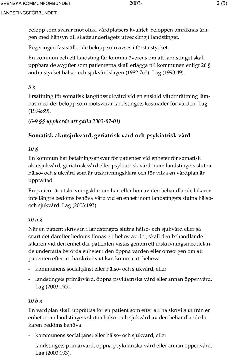 En kommun och ett landsting får komma överens om att landstinget skall uppbära de avgifter som patienterna skall erlägga till kommunen enligt 26 andra stycket hälso- och sjukvårdslagen (1982:763).