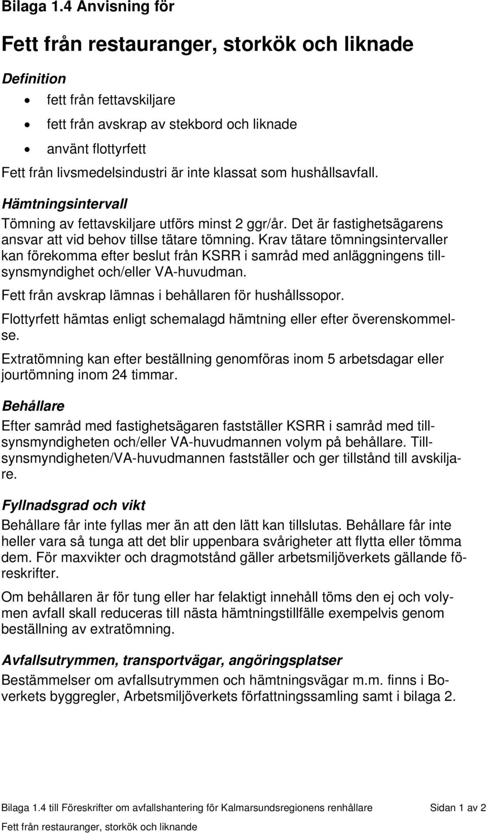 klassat som hushållsavfall. Hämtningsintervall Tömning av fettavskiljare utförs minst 2 ggr/år. Det är fastighetsägarens ansvar att vid behov tillse tätare tömning.