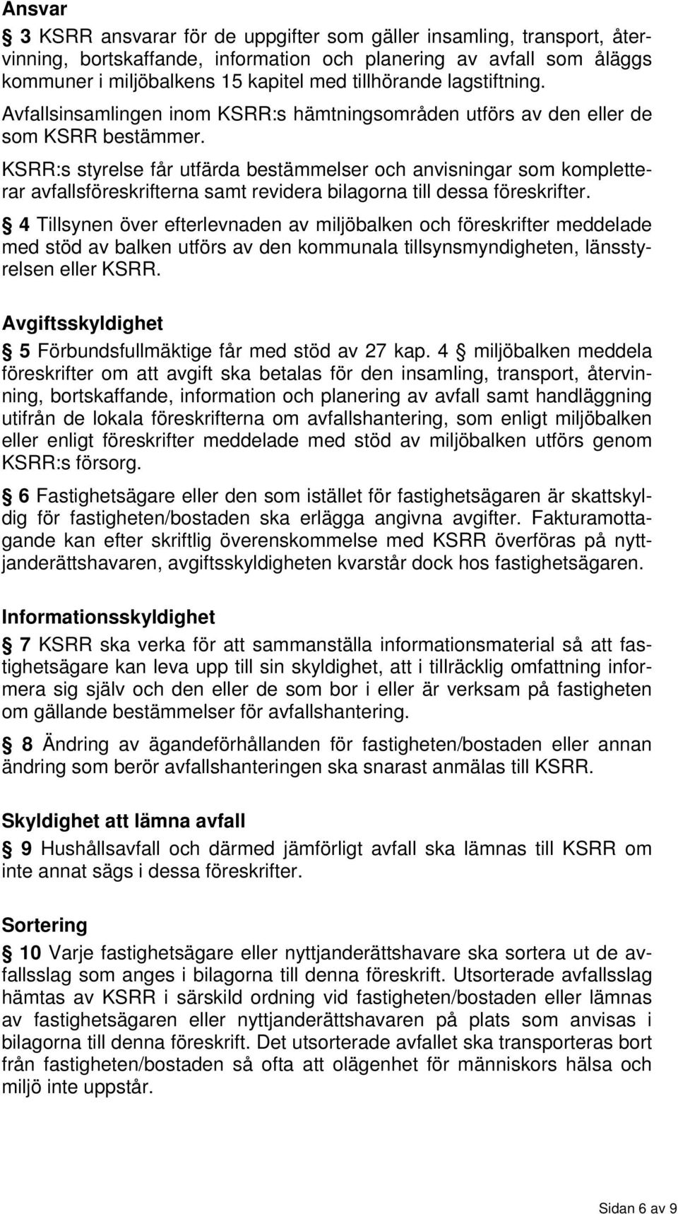 KSRR:s styrelse får utfärda bestämmelser och anvisningar som kompletterar avfallsföreskrifterna samt revidera bilagorna till dessa föreskrifter.