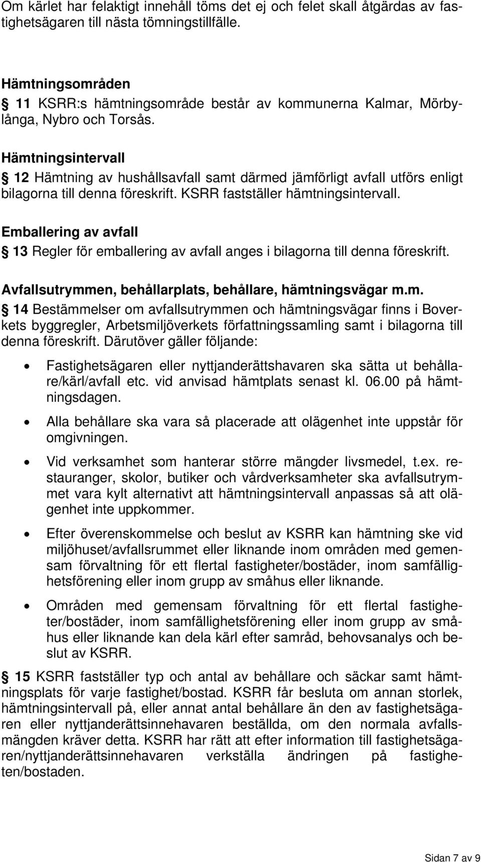 Hämtningsintervall 12 Hämtning av hushållsavfall samt därmed jämförligt avfall utförs enligt bilagorna till denna föreskrift. KSRR fastställer hämtningsintervall.