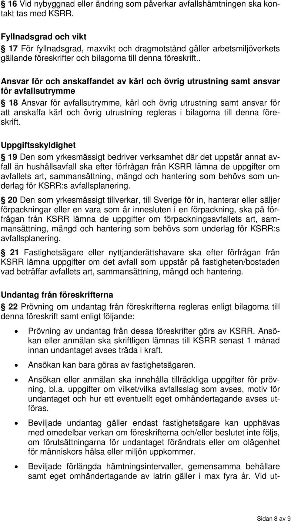 . Ansvar för och anskaffandet av kärl och övrig utrustning samt ansvar för avfallsutrymme 18 Ansvar för avfallsutrymme, kärl och övrig utrustning samt ansvar för att anskaffa kärl och övrig