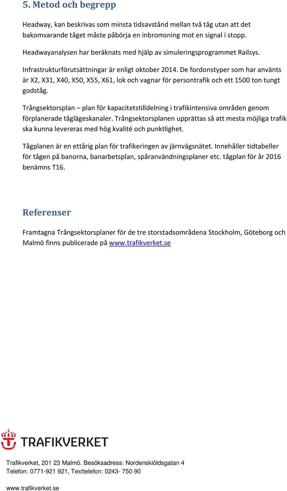 De fordonstyper som har använts är X2, X31, X40, X50, X55, X61, lok och vagnar för persontrafik och ett 1500 ton tungt godståg.