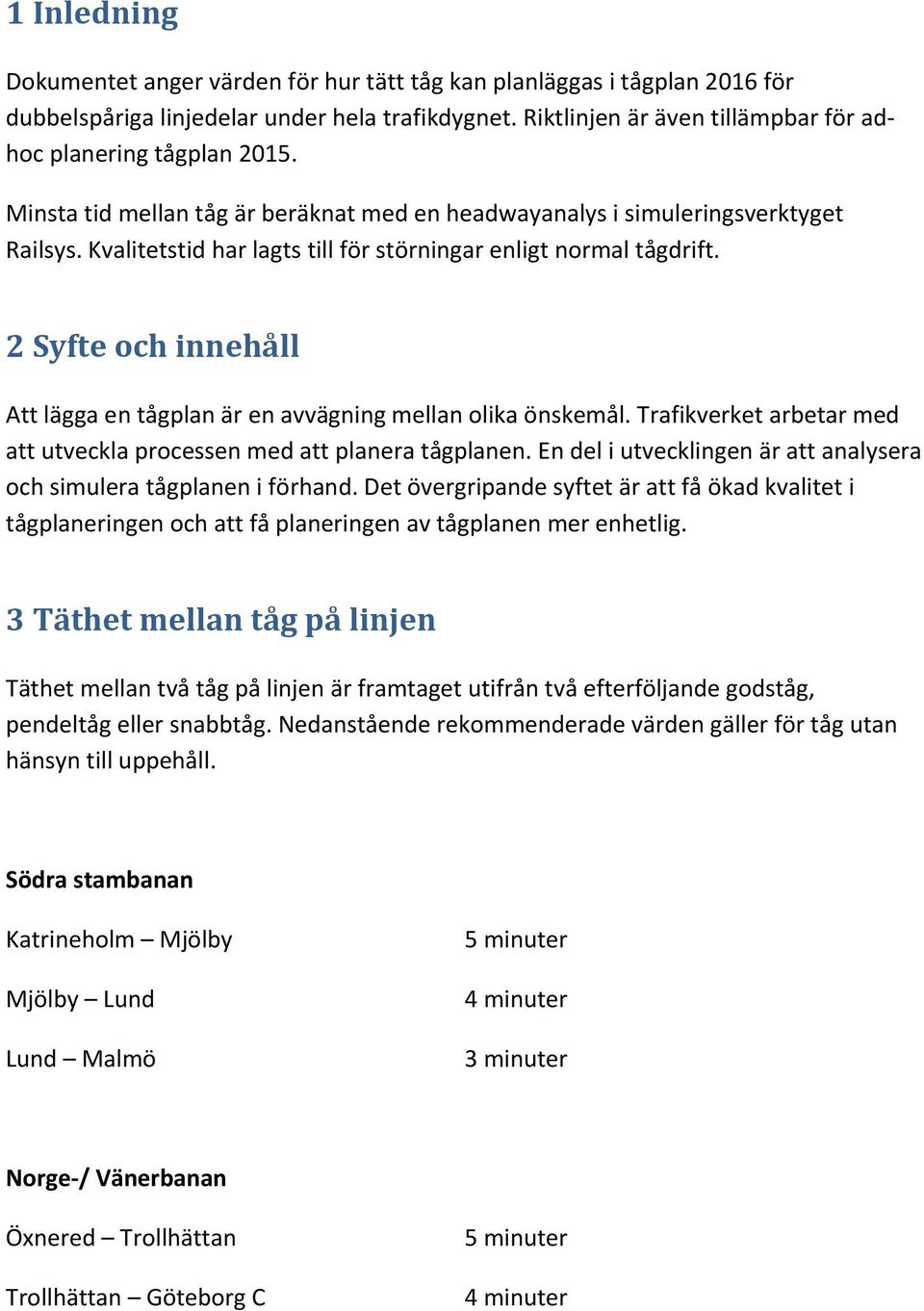 2 Syfte och innehåll Att lägga en tågplan är en avvägning mellan olika önskemål. Trafikverket arbetar med att utveckla processen med att planera tågplanen.