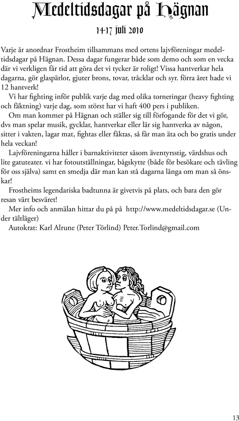 förra året hade vi 12 hantverk! Vi har fighting inför publik varje dag med olika torneringar (heavy fighting och fäktning) varje dag, som störst har vi haft 400 pers i publik.