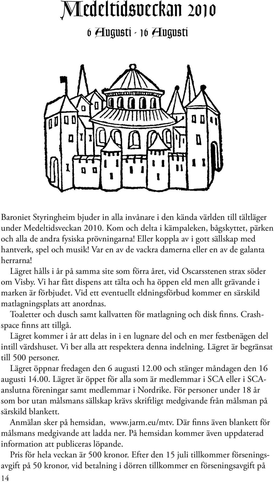 Lägret hålls i år på samma site som förra året, vid Oscarsst strax söder om Visby. Vi har fått disps att tälta och ha öpp eld m allt grävande i mark är förbjudet.