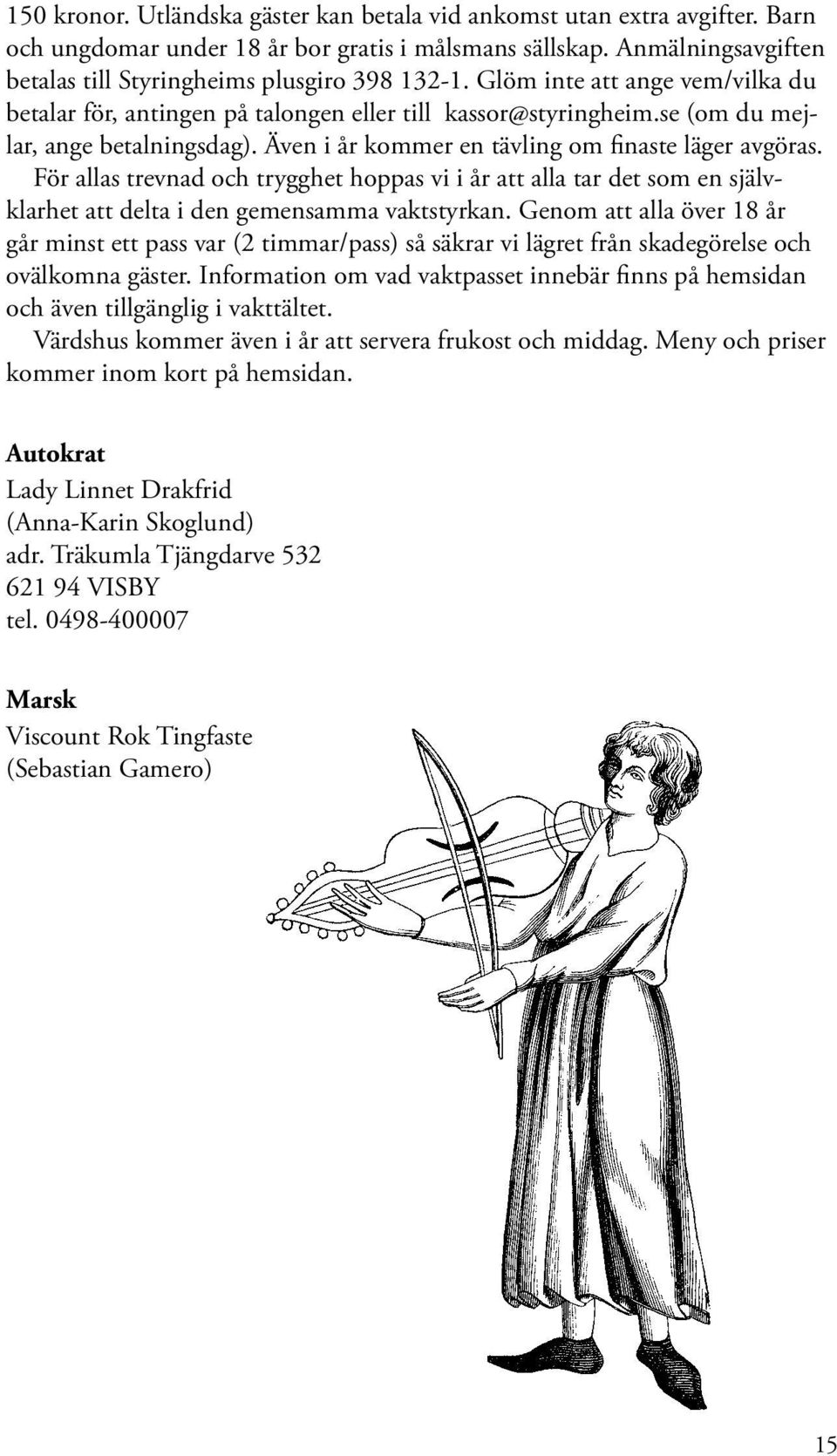 För allas trevnad och trygghet hoppas vi i år att alla tar det som självklarhet att delta i d gemsamma vaktstyrkan.