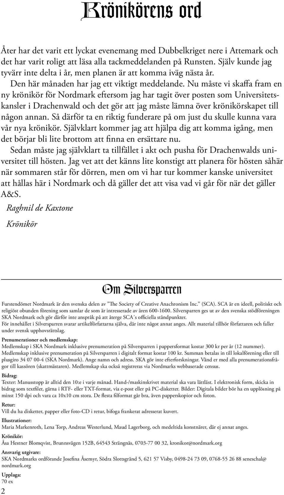 Nu måste vi skaffa fram ny krönikör för Nordmark eftersom jag har tagit över post som Universitetskansler i Drachwald och det gör att jag måste lämna över krönikörskapet till någon annan.